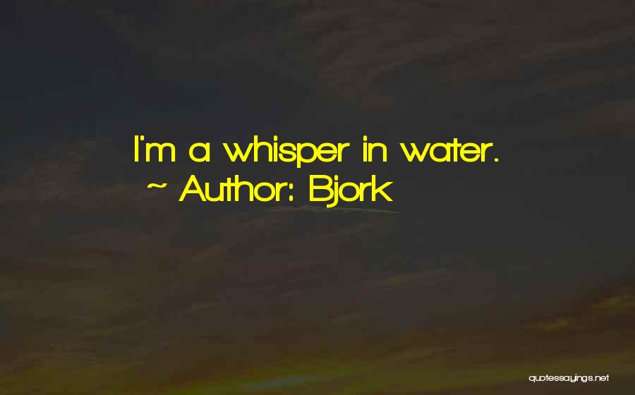 Bjork Quotes: I'm A Whisper In Water.