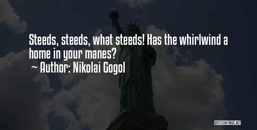 Nikolai Gogol Quotes: Steeds, Steeds, What Steeds! Has The Whirlwind A Home In Your Manes?