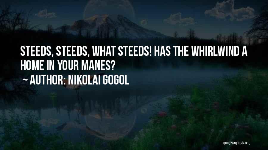 Nikolai Gogol Quotes: Steeds, Steeds, What Steeds! Has The Whirlwind A Home In Your Manes?