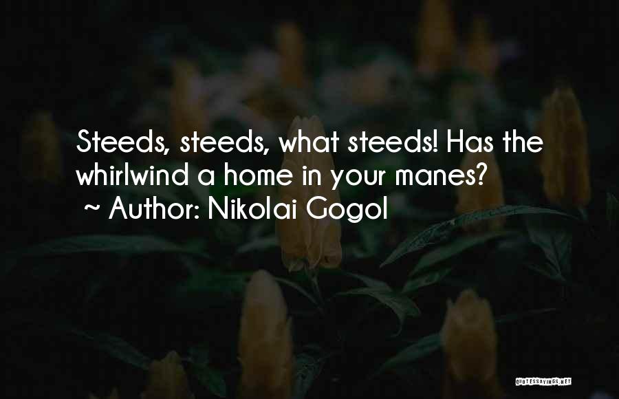 Nikolai Gogol Quotes: Steeds, Steeds, What Steeds! Has The Whirlwind A Home In Your Manes?