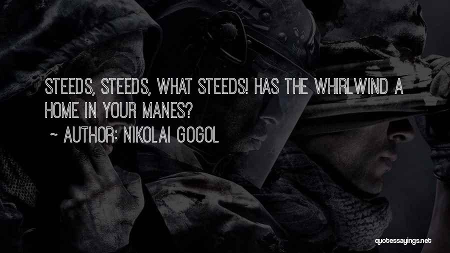 Nikolai Gogol Quotes: Steeds, Steeds, What Steeds! Has The Whirlwind A Home In Your Manes?