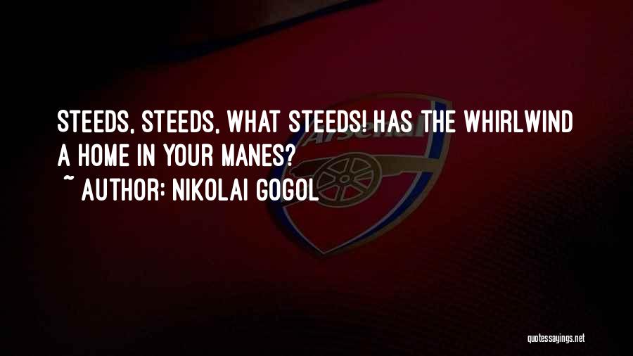 Nikolai Gogol Quotes: Steeds, Steeds, What Steeds! Has The Whirlwind A Home In Your Manes?