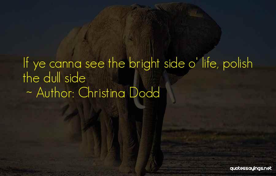 Christina Dodd Quotes: If Ye Canna See The Bright Side O' Life, Polish The Dull Side