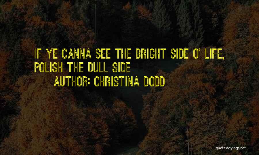 Christina Dodd Quotes: If Ye Canna See The Bright Side O' Life, Polish The Dull Side