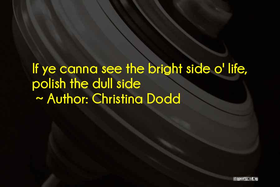 Christina Dodd Quotes: If Ye Canna See The Bright Side O' Life, Polish The Dull Side