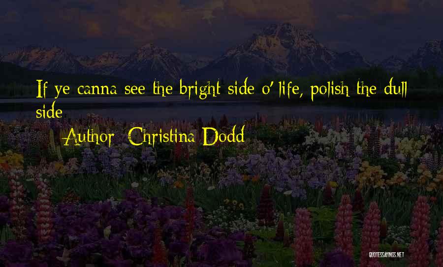 Christina Dodd Quotes: If Ye Canna See The Bright Side O' Life, Polish The Dull Side