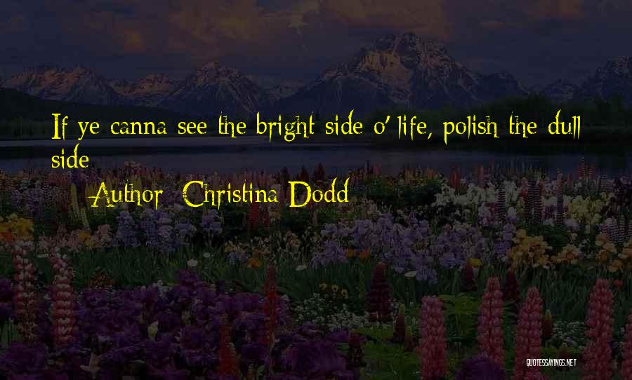 Christina Dodd Quotes: If Ye Canna See The Bright Side O' Life, Polish The Dull Side