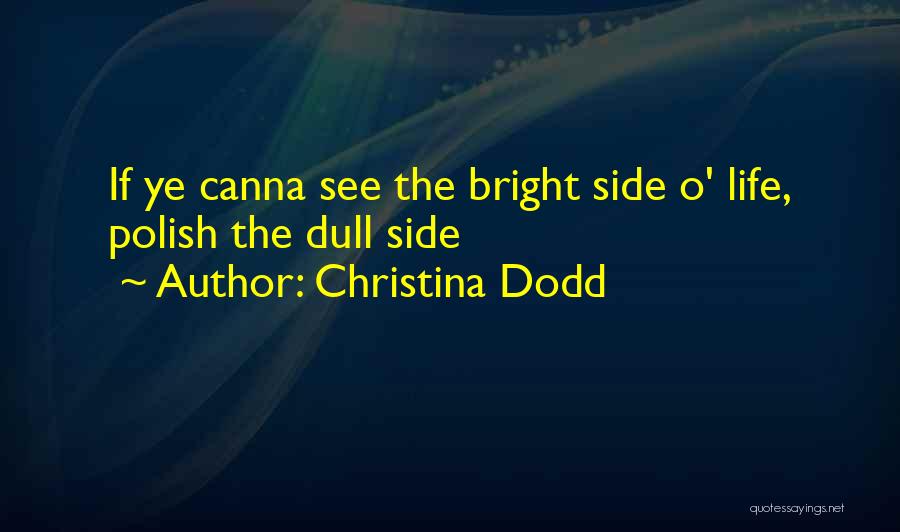 Christina Dodd Quotes: If Ye Canna See The Bright Side O' Life, Polish The Dull Side