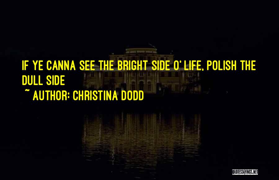 Christina Dodd Quotes: If Ye Canna See The Bright Side O' Life, Polish The Dull Side