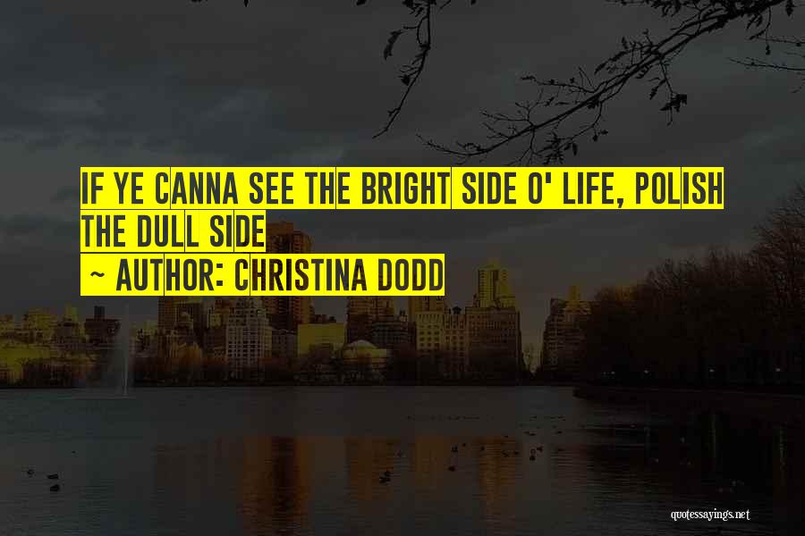 Christina Dodd Quotes: If Ye Canna See The Bright Side O' Life, Polish The Dull Side