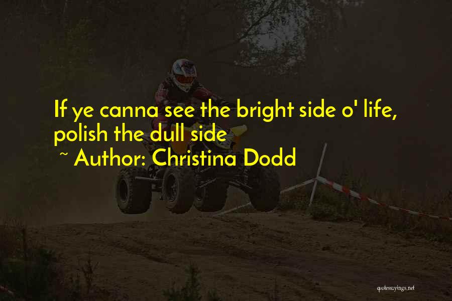 Christina Dodd Quotes: If Ye Canna See The Bright Side O' Life, Polish The Dull Side