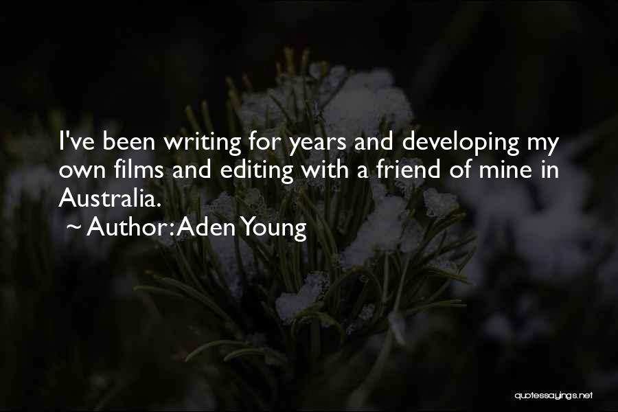 Aden Young Quotes: I've Been Writing For Years And Developing My Own Films And Editing With A Friend Of Mine In Australia.