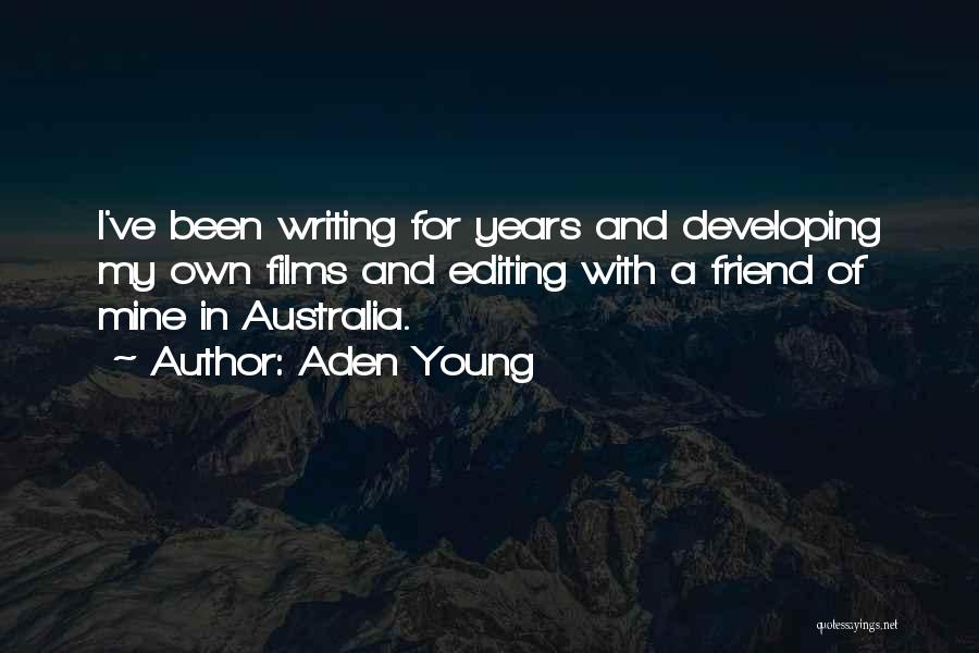 Aden Young Quotes: I've Been Writing For Years And Developing My Own Films And Editing With A Friend Of Mine In Australia.