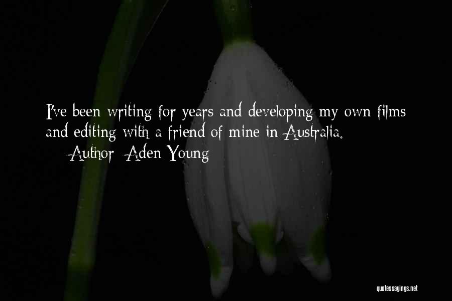 Aden Young Quotes: I've Been Writing For Years And Developing My Own Films And Editing With A Friend Of Mine In Australia.