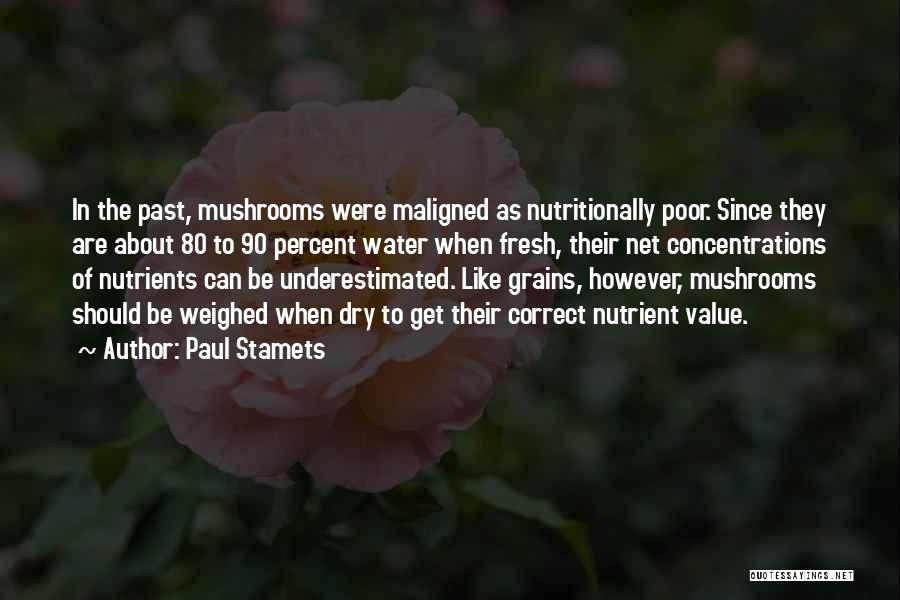 Paul Stamets Quotes: In The Past, Mushrooms Were Maligned As Nutritionally Poor. Since They Are About 80 To 90 Percent Water When Fresh,