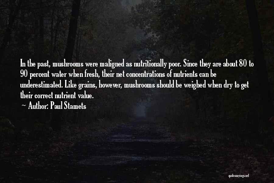 Paul Stamets Quotes: In The Past, Mushrooms Were Maligned As Nutritionally Poor. Since They Are About 80 To 90 Percent Water When Fresh,