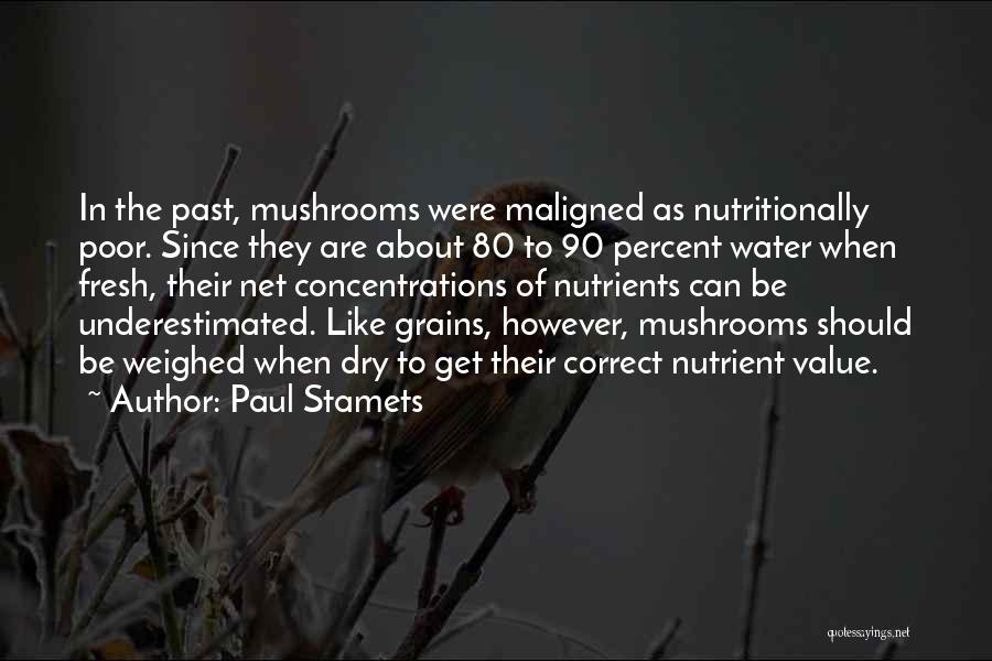 Paul Stamets Quotes: In The Past, Mushrooms Were Maligned As Nutritionally Poor. Since They Are About 80 To 90 Percent Water When Fresh,