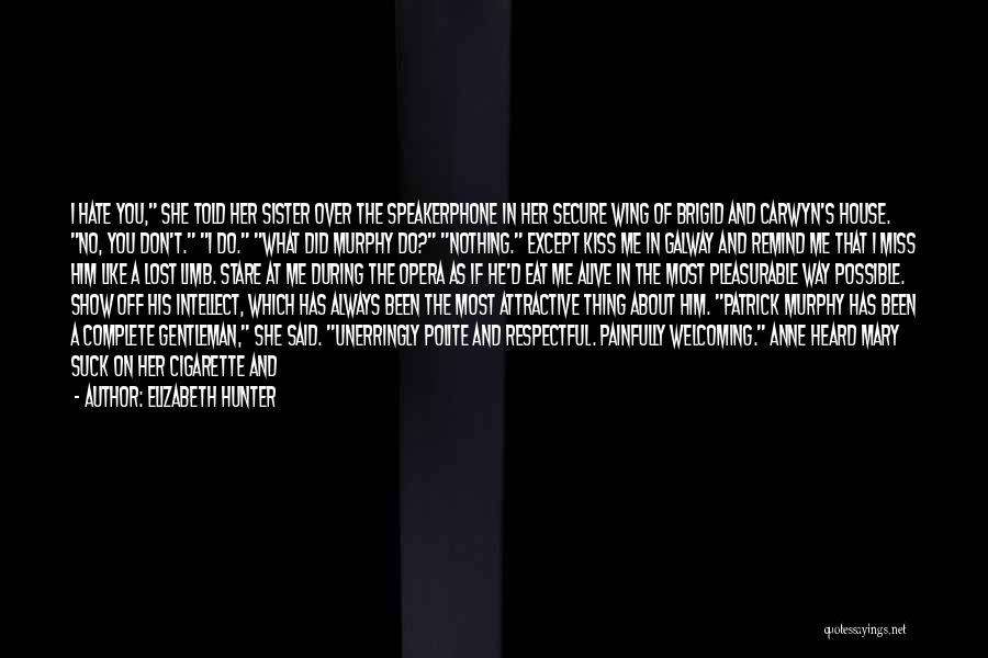 Elizabeth Hunter Quotes: I Hate You, She Told Her Sister Over The Speakerphone In Her Secure Wing Of Brigid And Carwyn's House. No,