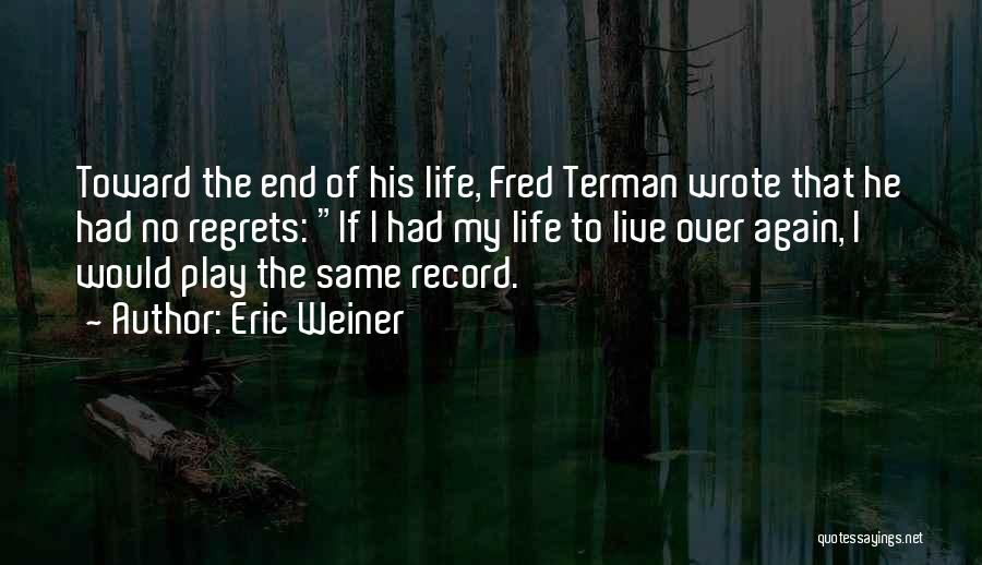 Eric Weiner Quotes: Toward The End Of His Life, Fred Terman Wrote That He Had No Regrets: If I Had My Life To