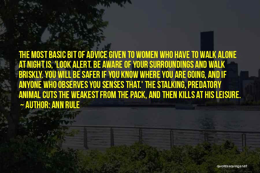 Ann Rule Quotes: The Most Basic Bit Of Advice Given To Women Who Have To Walk Alone At Night Is, 'look Alert. Be