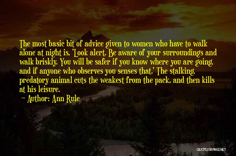 Ann Rule Quotes: The Most Basic Bit Of Advice Given To Women Who Have To Walk Alone At Night Is, 'look Alert. Be