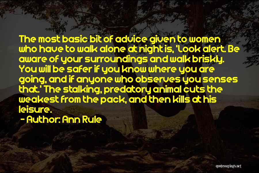 Ann Rule Quotes: The Most Basic Bit Of Advice Given To Women Who Have To Walk Alone At Night Is, 'look Alert. Be