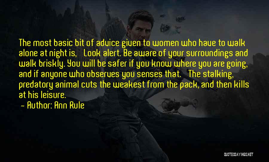 Ann Rule Quotes: The Most Basic Bit Of Advice Given To Women Who Have To Walk Alone At Night Is, 'look Alert. Be