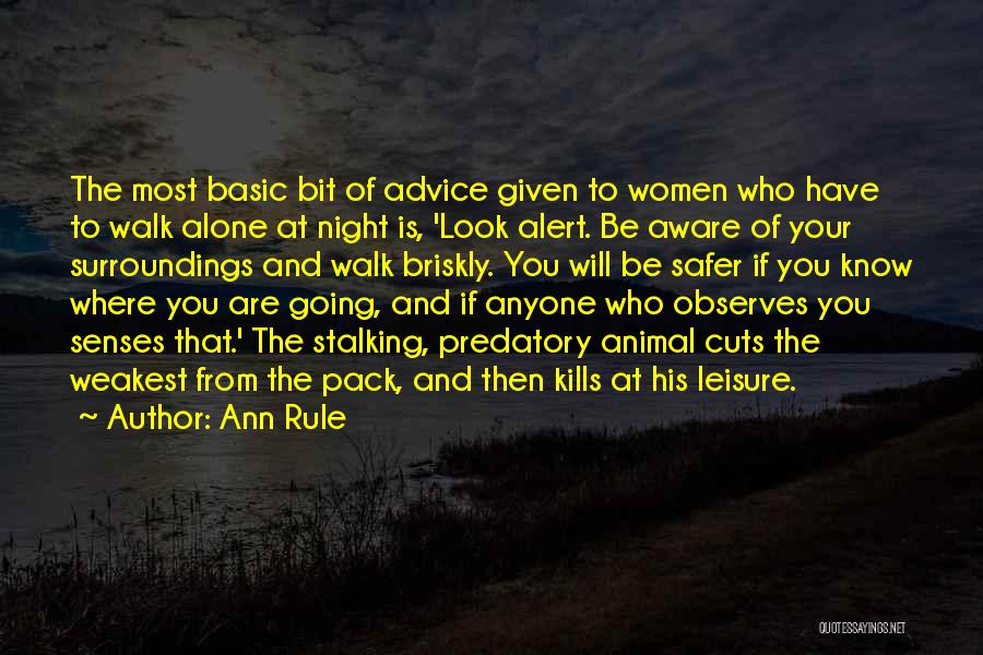 Ann Rule Quotes: The Most Basic Bit Of Advice Given To Women Who Have To Walk Alone At Night Is, 'look Alert. Be