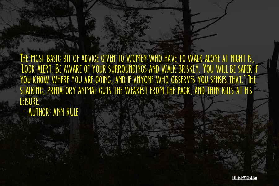 Ann Rule Quotes: The Most Basic Bit Of Advice Given To Women Who Have To Walk Alone At Night Is, 'look Alert. Be