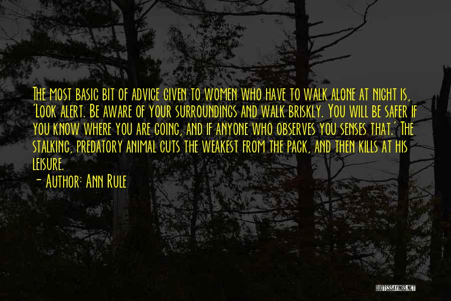 Ann Rule Quotes: The Most Basic Bit Of Advice Given To Women Who Have To Walk Alone At Night Is, 'look Alert. Be