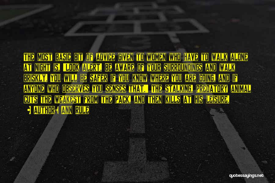 Ann Rule Quotes: The Most Basic Bit Of Advice Given To Women Who Have To Walk Alone At Night Is, 'look Alert. Be