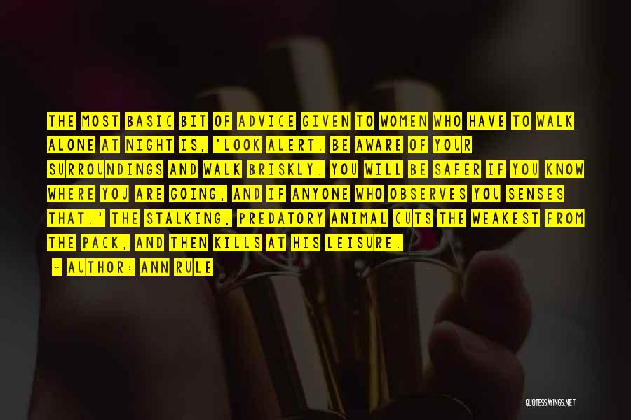 Ann Rule Quotes: The Most Basic Bit Of Advice Given To Women Who Have To Walk Alone At Night Is, 'look Alert. Be