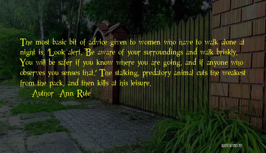 Ann Rule Quotes: The Most Basic Bit Of Advice Given To Women Who Have To Walk Alone At Night Is, 'look Alert. Be