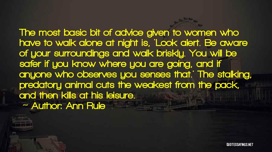 Ann Rule Quotes: The Most Basic Bit Of Advice Given To Women Who Have To Walk Alone At Night Is, 'look Alert. Be