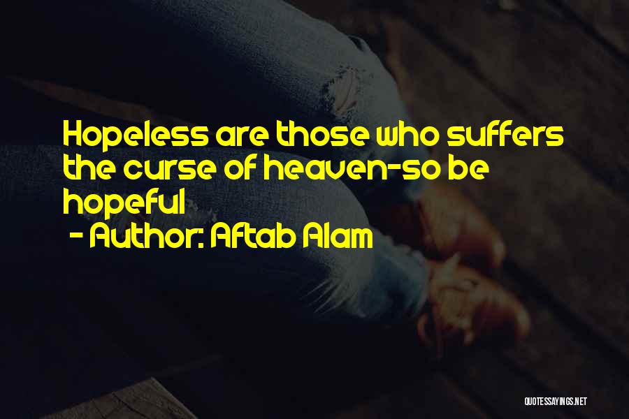 Aftab Alam Quotes: Hopeless Are Those Who Suffers The Curse Of Heaven-so Be Hopeful