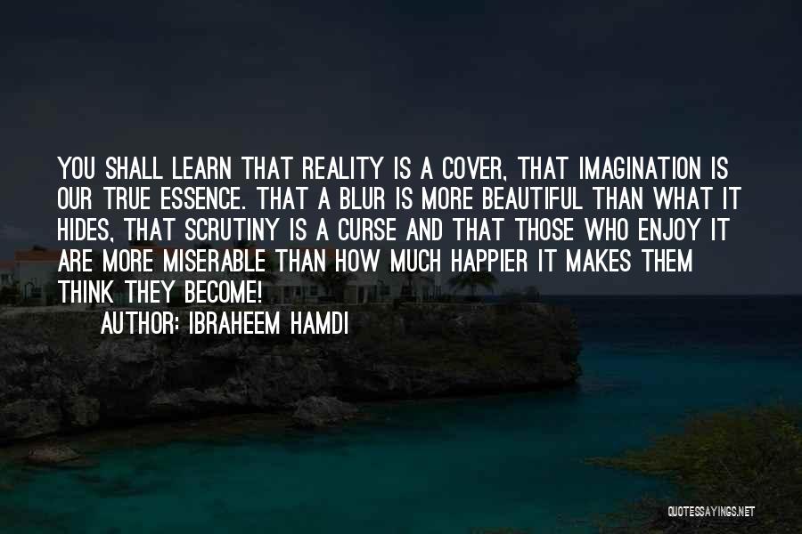 Ibraheem Hamdi Quotes: You Shall Learn That Reality Is A Cover, That Imagination Is Our True Essence. That A Blur Is More Beautiful