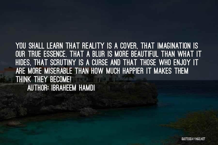 Ibraheem Hamdi Quotes: You Shall Learn That Reality Is A Cover, That Imagination Is Our True Essence. That A Blur Is More Beautiful