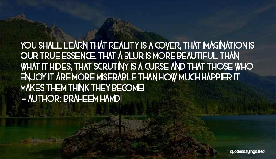 Ibraheem Hamdi Quotes: You Shall Learn That Reality Is A Cover, That Imagination Is Our True Essence. That A Blur Is More Beautiful