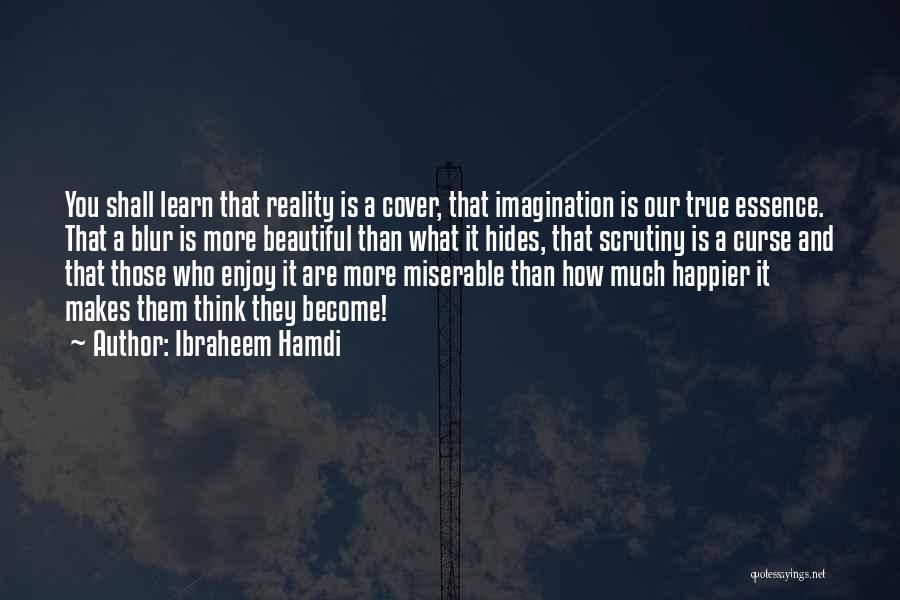 Ibraheem Hamdi Quotes: You Shall Learn That Reality Is A Cover, That Imagination Is Our True Essence. That A Blur Is More Beautiful