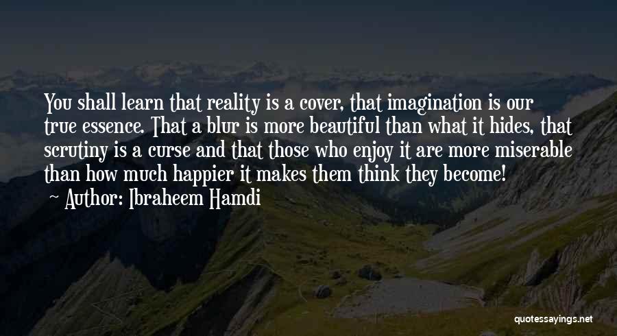 Ibraheem Hamdi Quotes: You Shall Learn That Reality Is A Cover, That Imagination Is Our True Essence. That A Blur Is More Beautiful