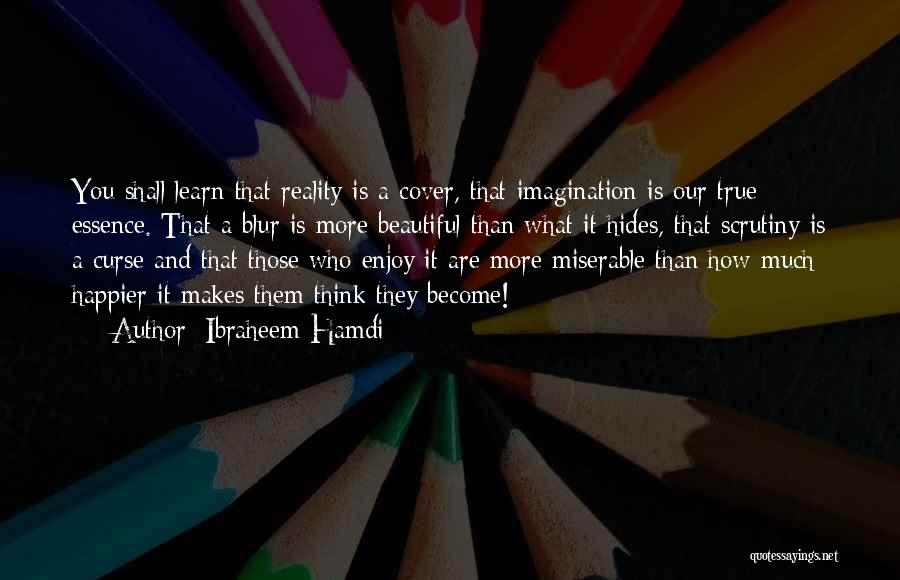 Ibraheem Hamdi Quotes: You Shall Learn That Reality Is A Cover, That Imagination Is Our True Essence. That A Blur Is More Beautiful