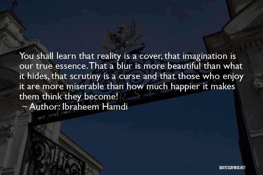 Ibraheem Hamdi Quotes: You Shall Learn That Reality Is A Cover, That Imagination Is Our True Essence. That A Blur Is More Beautiful