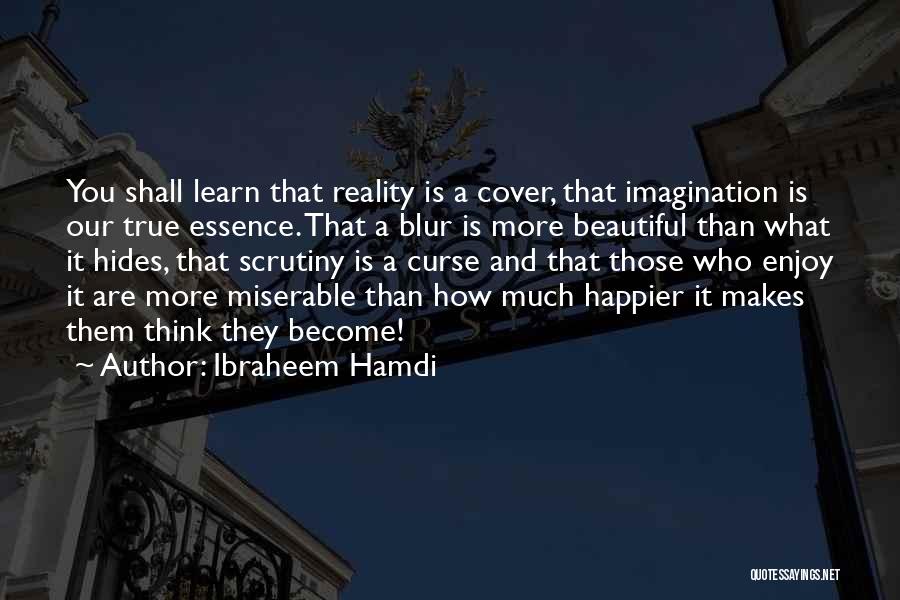 Ibraheem Hamdi Quotes: You Shall Learn That Reality Is A Cover, That Imagination Is Our True Essence. That A Blur Is More Beautiful