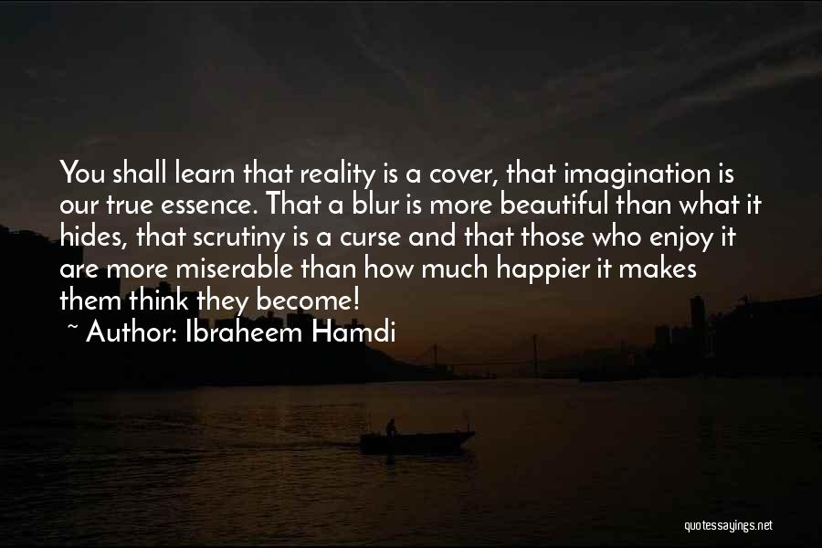 Ibraheem Hamdi Quotes: You Shall Learn That Reality Is A Cover, That Imagination Is Our True Essence. That A Blur Is More Beautiful