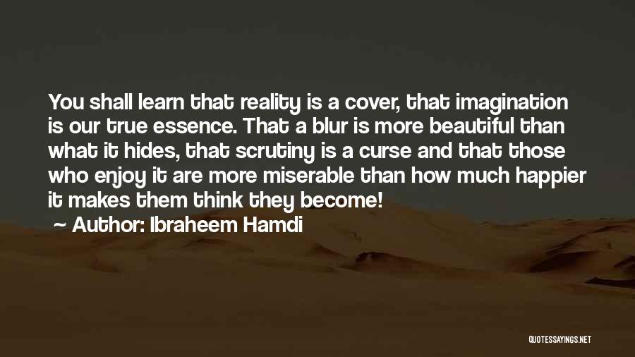 Ibraheem Hamdi Quotes: You Shall Learn That Reality Is A Cover, That Imagination Is Our True Essence. That A Blur Is More Beautiful