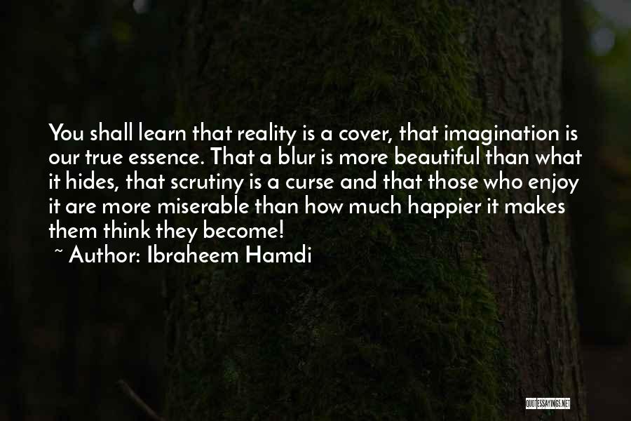 Ibraheem Hamdi Quotes: You Shall Learn That Reality Is A Cover, That Imagination Is Our True Essence. That A Blur Is More Beautiful