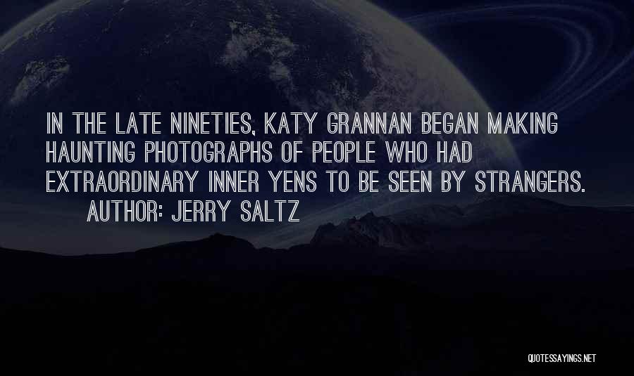 Jerry Saltz Quotes: In The Late Nineties, Katy Grannan Began Making Haunting Photographs Of People Who Had Extraordinary Inner Yens To Be Seen