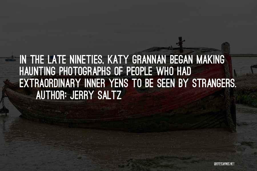 Jerry Saltz Quotes: In The Late Nineties, Katy Grannan Began Making Haunting Photographs Of People Who Had Extraordinary Inner Yens To Be Seen