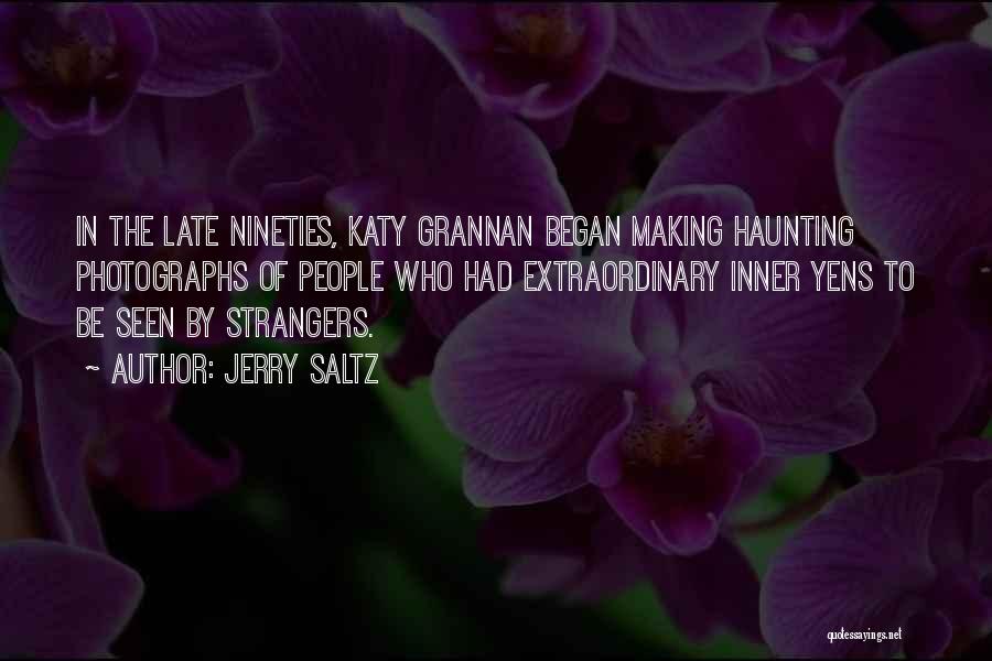 Jerry Saltz Quotes: In The Late Nineties, Katy Grannan Began Making Haunting Photographs Of People Who Had Extraordinary Inner Yens To Be Seen