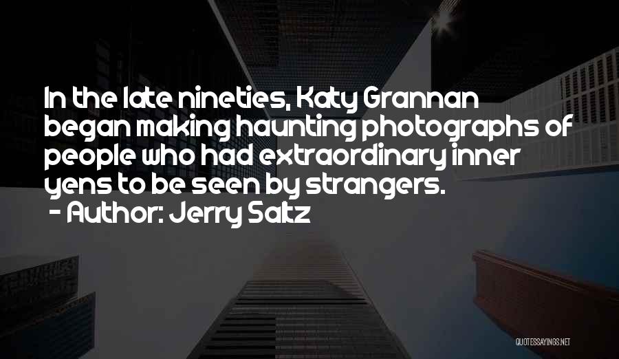 Jerry Saltz Quotes: In The Late Nineties, Katy Grannan Began Making Haunting Photographs Of People Who Had Extraordinary Inner Yens To Be Seen